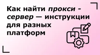 Как найти прокси-сервер — инструкции для разных платформ