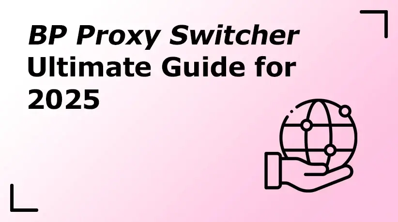 BP Proxy Switcher Ultimate Guide for 2025