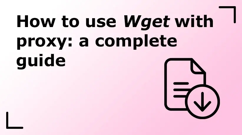 How to Use Wget With Proxy: A Complete Guide