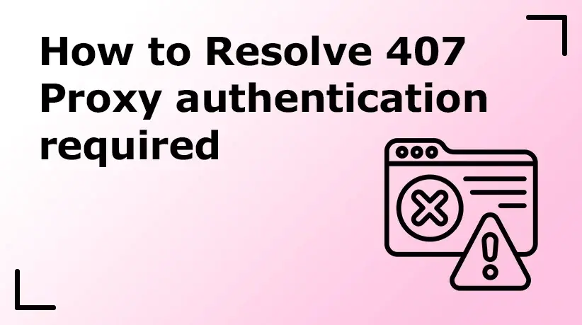 How to Resolve 407 Proxy Authentication Required
