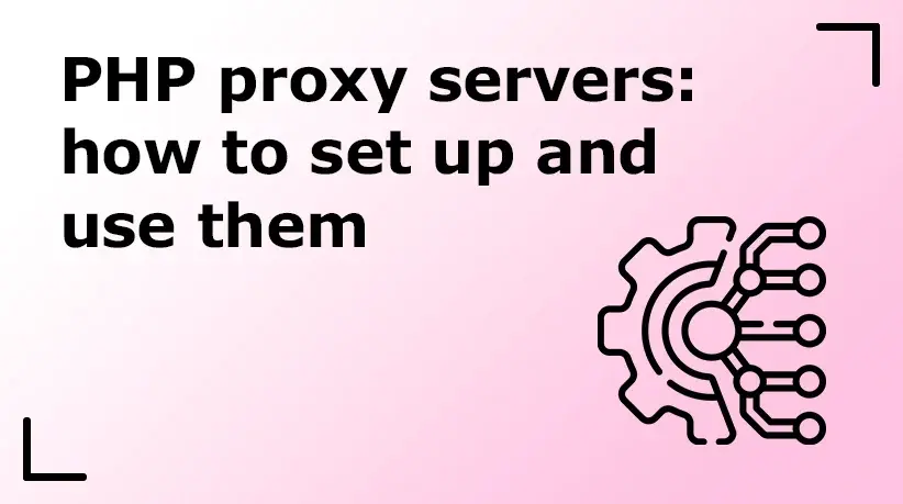 PHP Proxy Servers: How to Set Up and Use Them