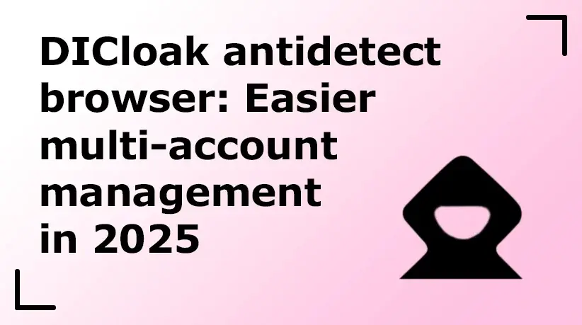 DICloak Antidetect Browser: Easier Multi-Account Management in 2025