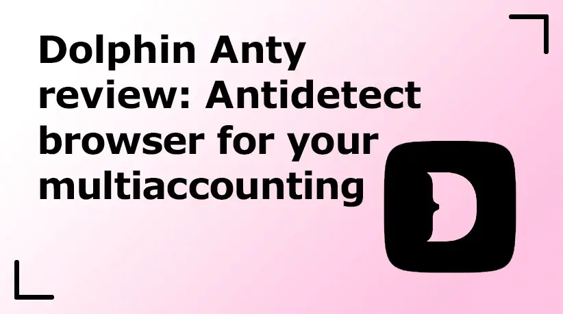 Dolphin Anty Review: Аntidetect Browser for Your Multiaccounting