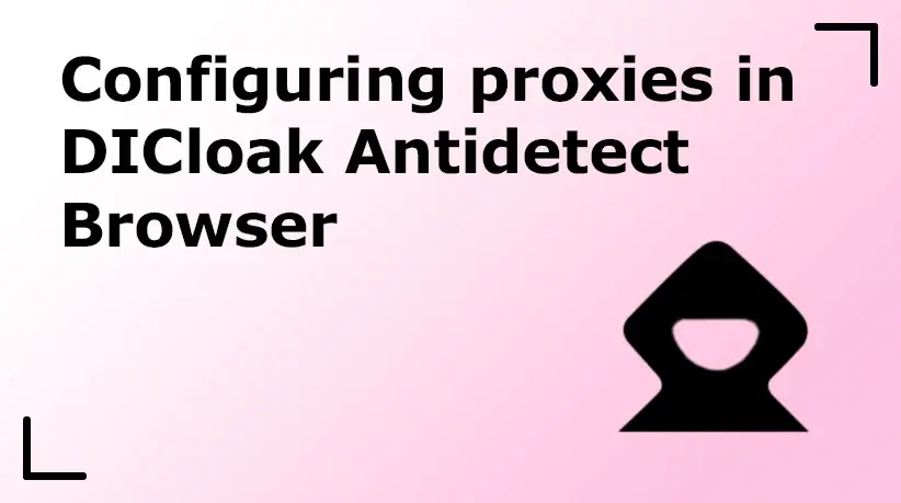Configuring Proxies in DICloak Antidetect Browser