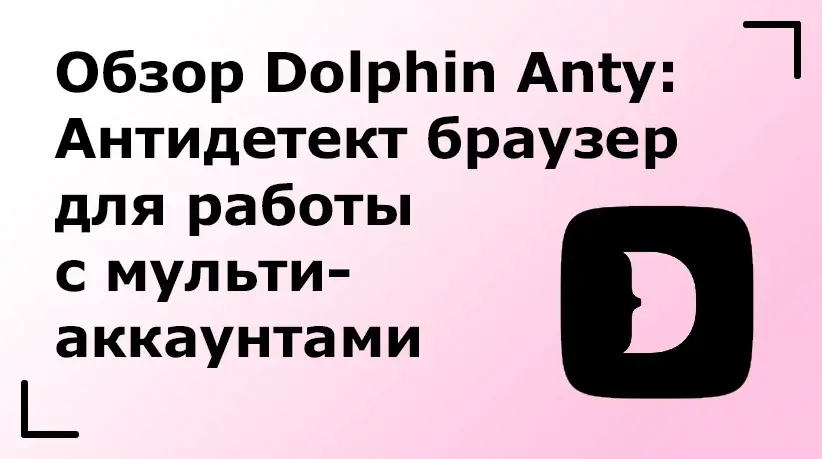 Обзор Dolphin Anty: Антидетект браузер для работы с мультиаккаунтами