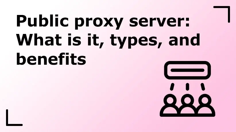 Public Proxy Server: What Is It, Types, and Benefits