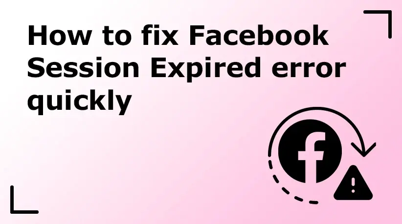 How to Fix Facebook Session Expired Error Quickly