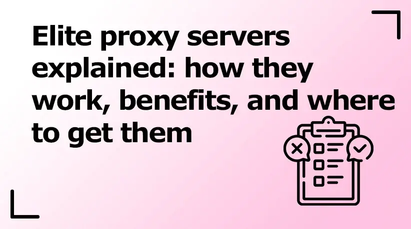 Elite Proxy Servers Explained: How They Work, Benefits, and Where to Get Them