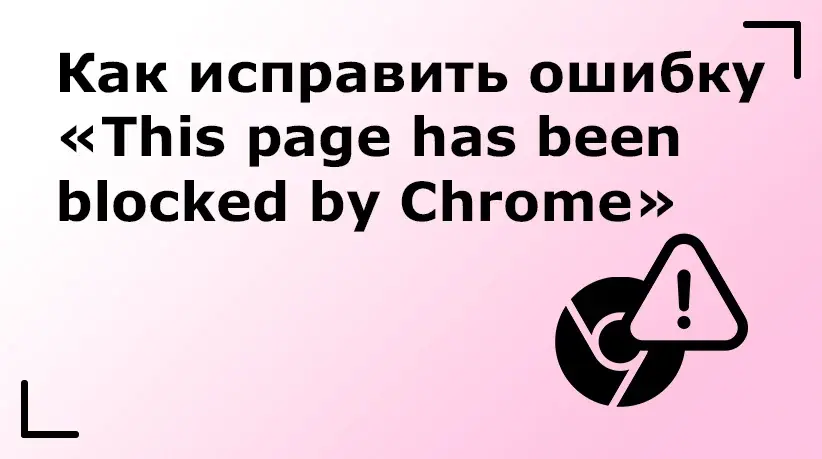 Как исправить ошибку «This Page Has Been Blocked by Chrome»