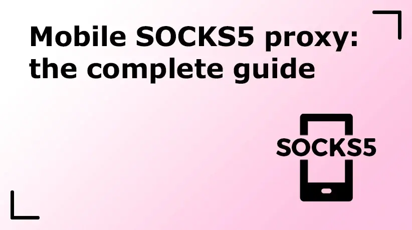 Mobile SOCKS5 Proxy: The Complete Guide