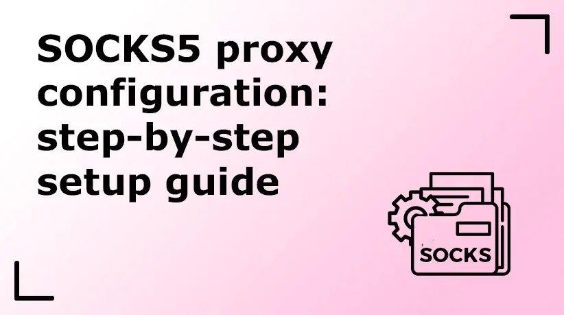 SOCKS5 Proxy Configuration: Step-by-Step Setup Guide