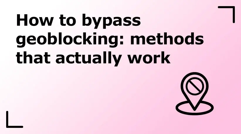 How to Bypass Geoblocking: Methods That Actually Work