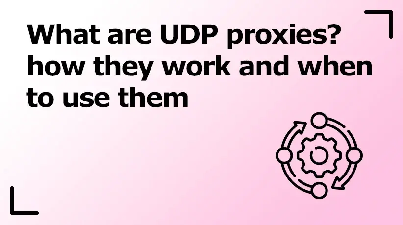 What Are UDP Proxies? How They Work and When to Use Them