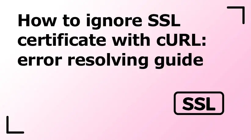 How to Ignore SSL Certificate With cURL: Error Resolving Guide