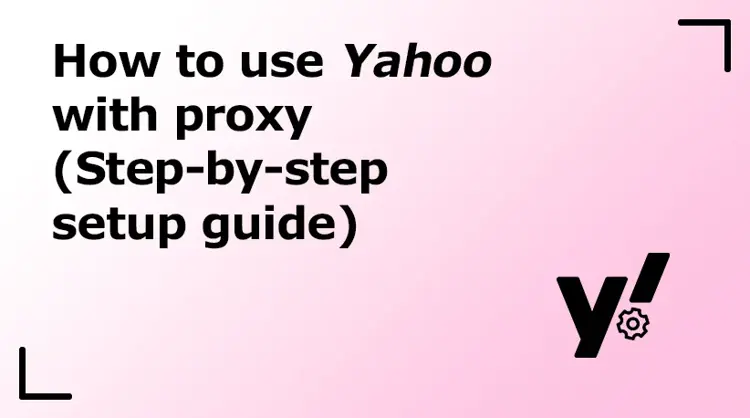 How to Use Yahoo with Proxy (Step-by-Step Setup Guide)
