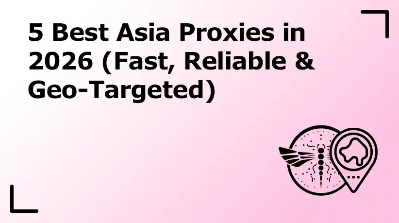 5 Best Asia Proxies in 2026 (Fast, Reliable & Geo-Targeted)
