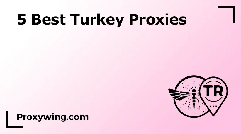 5 Best Turkey Proxies in {{year}}