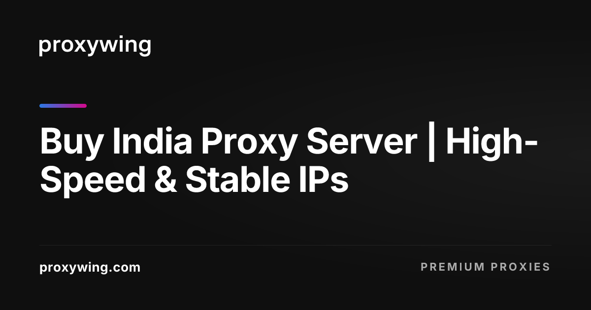 Buy India Proxy Server | High-Speed & Stable IPs