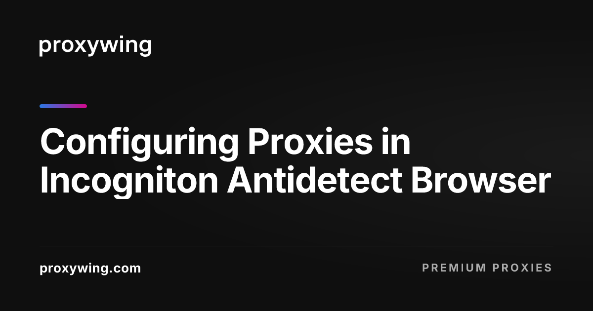 Configuring Proxies in Incogniton Antidetect Browser