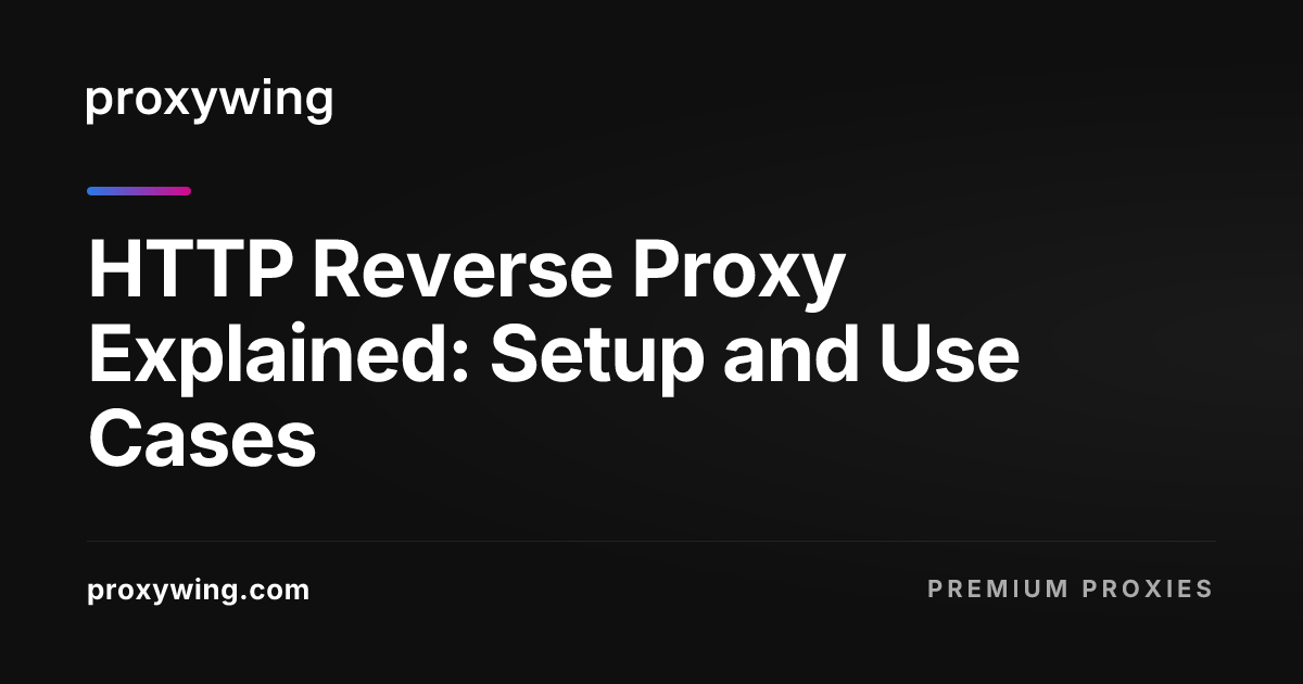 HTTP Reverse Proxy Explained: Setup and Use Cases