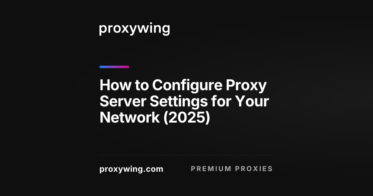 How to Configure Proxy Server Settings for Your Network (2025)