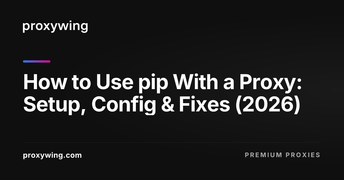 How to Use pip With a Proxy: Setup, Config & Fixes (2026)