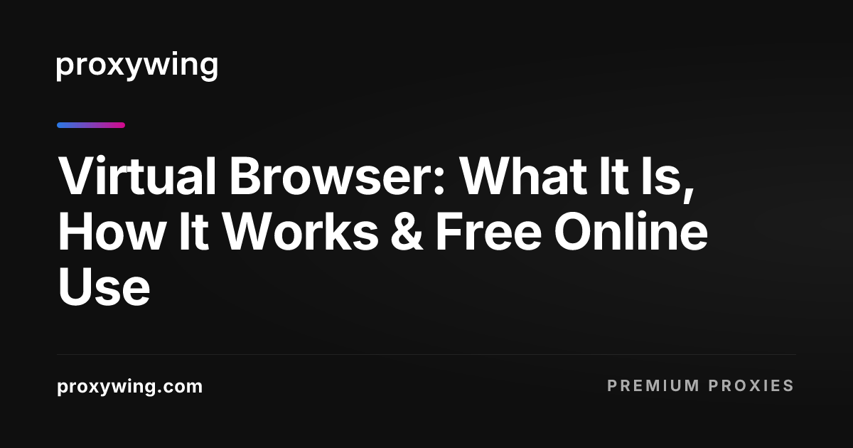Virtual Browser: What It Is, How It Works & Free Online Use