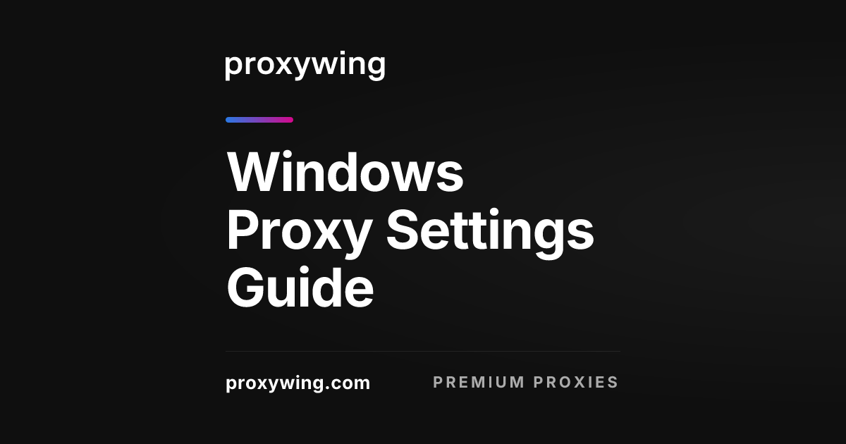 Windows Proxy Settings Guide: Configure & Troubleshoot in Minutes