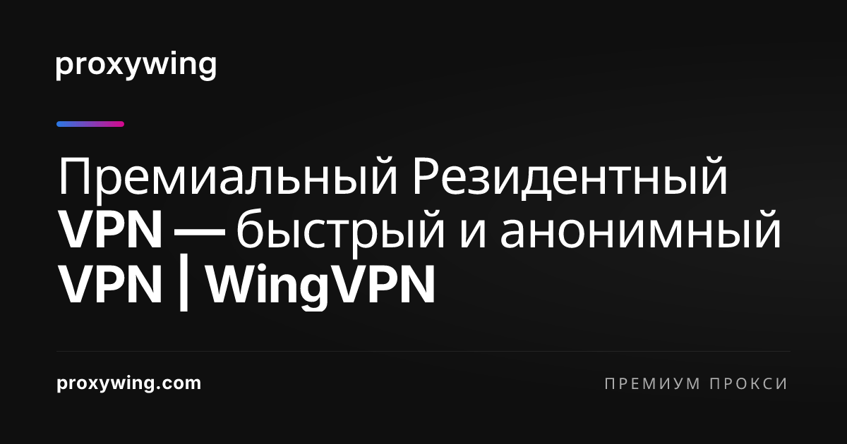 Премиальный Резидентный VPN — быстрый и анонимный VPN | WingVPN